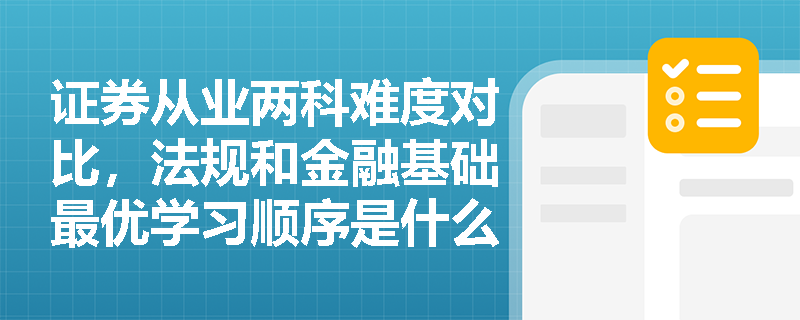 证券从业两科难度对比，法规和金融基础最优学习顺序是什么？