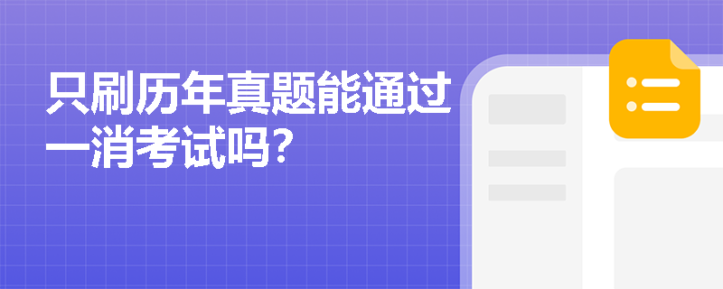 只刷历年真题能通过一消考试吗？