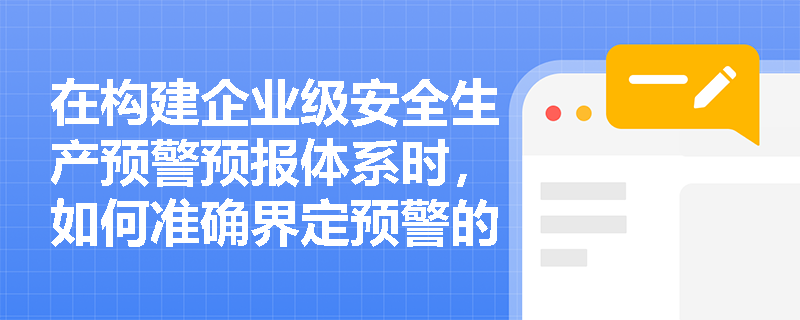 在构建企业级安全生产预警预报体系时，如何准确界定预警的根本目标？其具体任务流程与核心特点分别是什么？