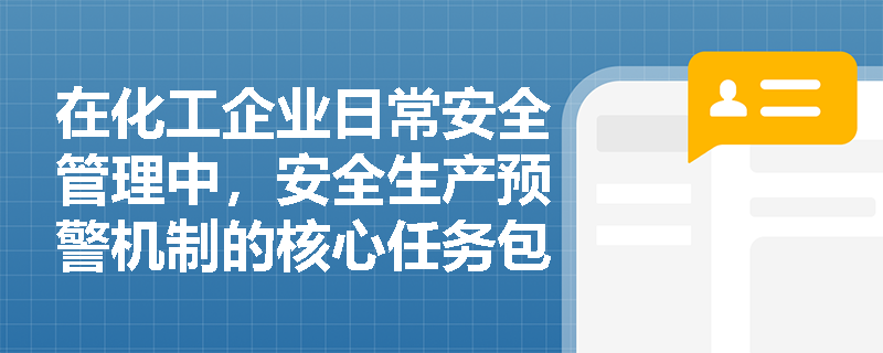 在化工企业日常安全管理中，安全生产预警机制的核心任务包含哪些环节？其具备的五大特点如何保障预警的有效性？