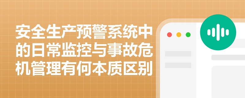 安全生产预警系统中的日常监控与事故危机管理有何本质区别？企业如何根据预警信号准确把握两者的转换时机？