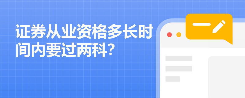 证券从业资格多长时间内要过两科? 证券从业资格多长时间内要过两科?