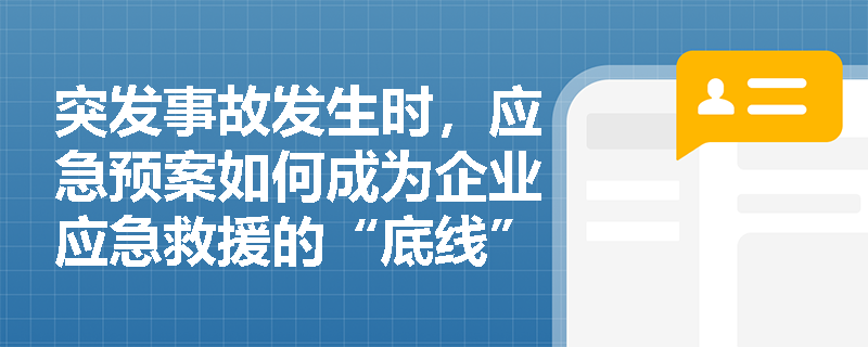 突发事故发生时，应急预案如何成为企业应急救援的“底线”与“总纲”？
