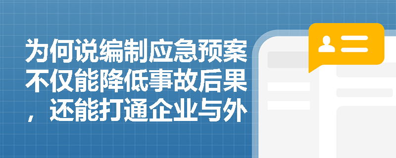 为何说编制应急预案不仅能降低事故后果，还能打通企业与外部救援体系的“生命线”？