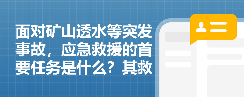 面对矿山透水等突发事故，应急救援的首要任务是什么？其救援行动具备哪些区别于日常管理的显著特征？