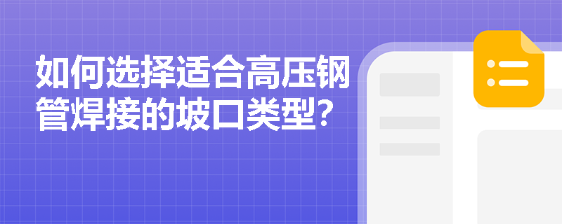 如何选择适合高压钢管焊接的坡口类型? 如何选择适合高压钢管焊接的坡口类型?
