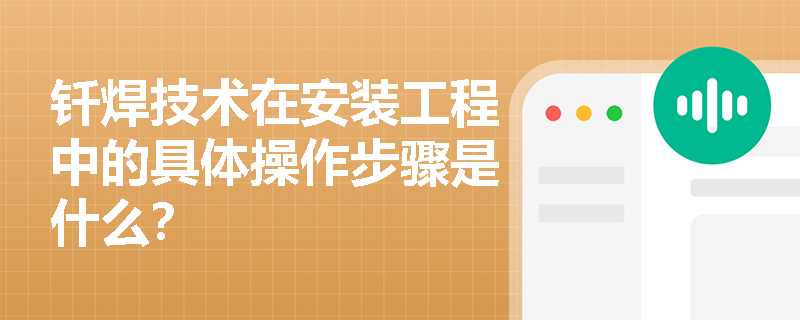 钎焊技术在安装工程中的具体操作步骤是什么？