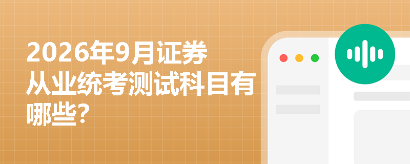 2026年9月证券从业统考测试科目有哪些？