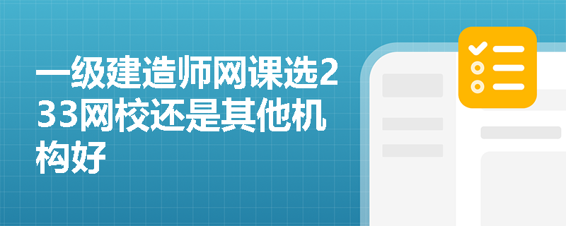 一级建造师网课选233网校还是其他机构好