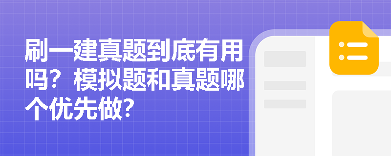 刷一建真题到底有用吗?模拟题和真题哪个优先做? 刷一建真题到底有用吗?模拟题和真题哪个优先做?