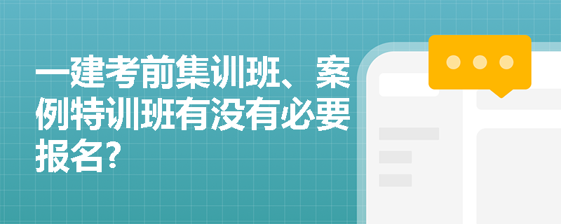 一建考前集训班、案例特训班有没有必要报名?