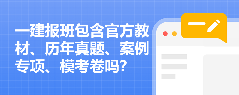 一建报班包含官方教材、历年真题、案例专项、模考卷吗？