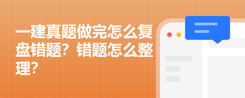 一建真题做完怎么复盘错题？错题怎么整理？