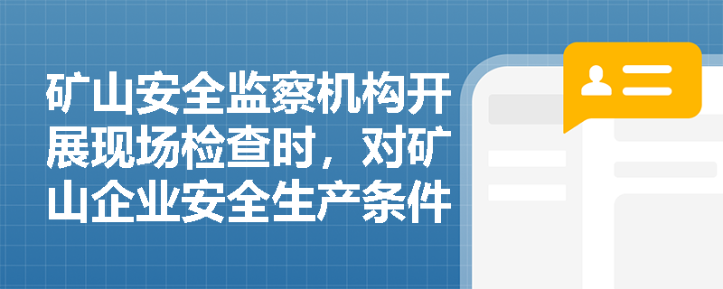 矿山安全监察机构开展现场检查时，对矿山企业安全生产条件的重点监督检查内容涵盖哪些法定事项？
