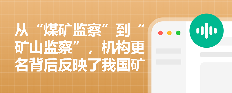 从“煤矿监察”到“矿山监察”，机构更名背后反映了我国矿山安全监察体制怎样的演变逻辑与监管重心转移？