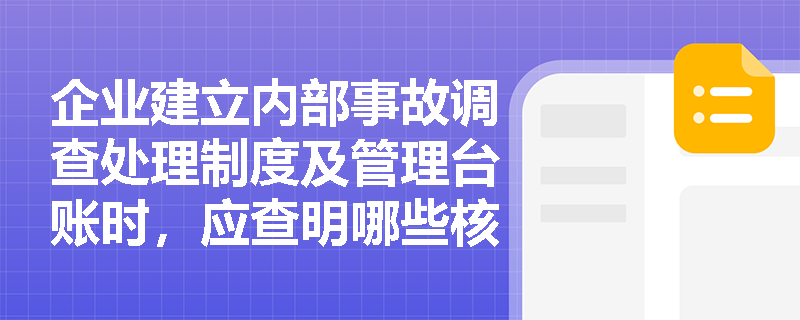 企业建立内部事故调查处理制度及管理台账时，应查明哪些核心要素并将哪些相关方的事故纳入本企业档案管理？