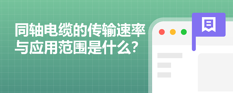 同轴电缆的传输速率与应用范围是什么？