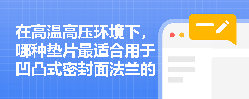 在高温高压环境下，哪种垫片最适合用于凹凸式密封面法兰的连接？