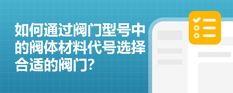 如何通过阀门型号中的阀体材料代号选择合适的阀门？