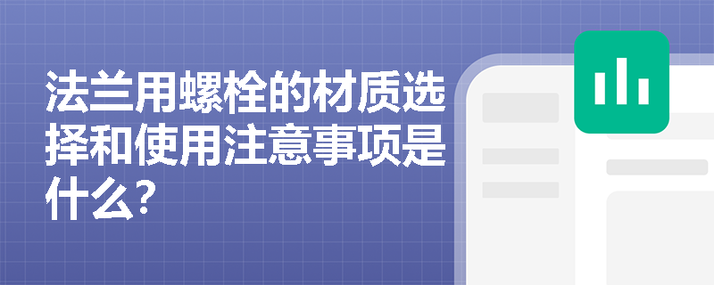 法兰用螺栓的材质选择和使用注意事项是什么？