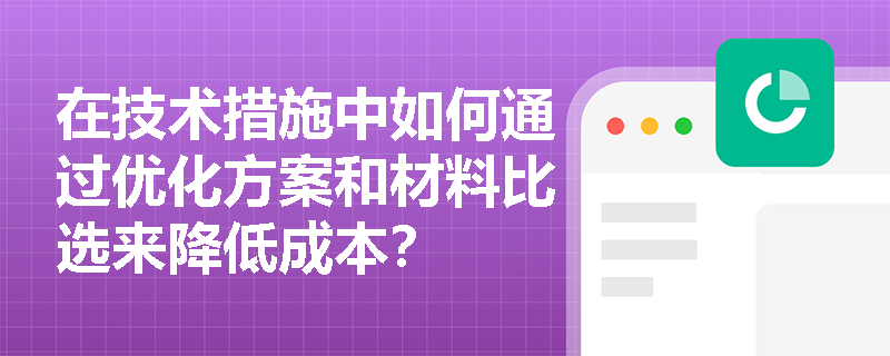 在技术措施中如何通过优化方案和材料比选来降低成本? 在技术措施中如何通过优化方案和材料比选来降低成本?