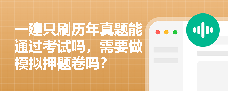 一建只刷历年真题能通过考试吗,需要做模拟押题卷吗? 一建只刷历年真题能通过考试吗,需要做模拟押题卷吗?
