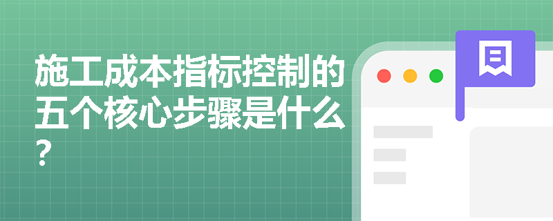 施工成本指标控制的五个核心步骤是什么？