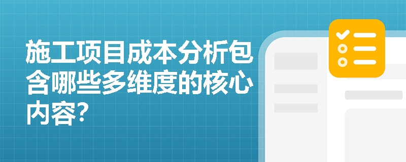 施工项目成本分析包含哪些多维度的核心内容? 施工项目成本分析包含哪些多维度的核心内容?