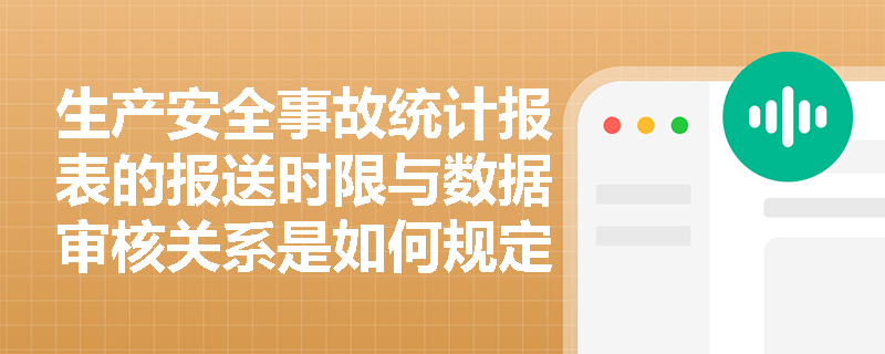 生产安全事故统计报表的报送时限与数据审核关系是如何规定的? 生产安全事故统计报表的报送时限与数据审核关系是如何规定的?