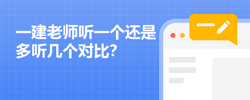 一建老师听一个还是多听几个对比? 一建老师听一个还是多听几个对比?
