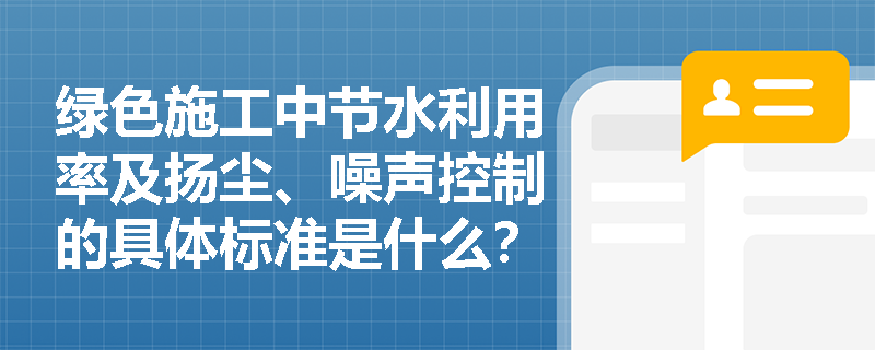 绿色施工中节水利用率及扬尘、噪声控制的具体标准是什么? 绿色施工中节水利用率及扬尘、噪声控制的具体标准是什么?