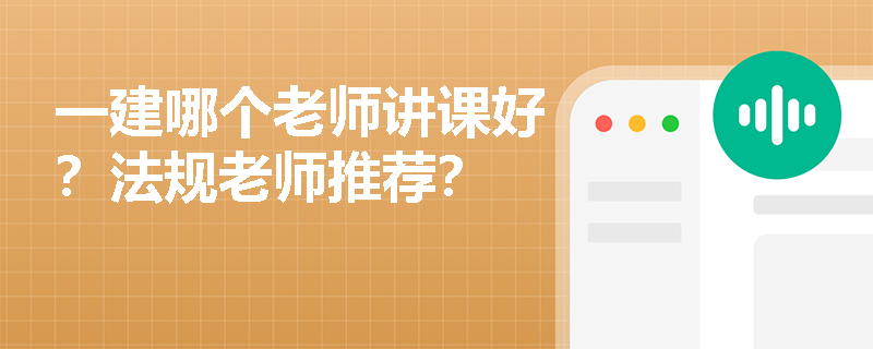 一建哪个老师讲课好？法规老师推荐？