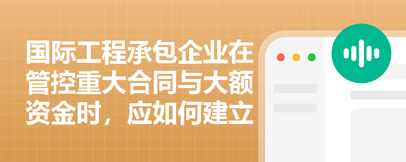 国际工程承包企业在管控重大合同与大额资金时，应如何建立合规审计结果反馈机制并遵循境外可持续基础设施实施的基本原则？