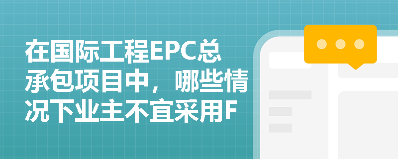 在国际工程EPC总承包项目中,哪些情况下业主不宜采用FIDIC银皮书而应改用黄皮书? 在国际工程EPC总承包项目中,哪些情况下业主不宜采用FIDIC银皮书而应改用黄皮书?