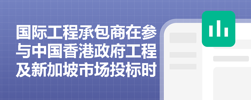 国际工程承包商在参与中国香港政府工程及新加坡市场投标时，应如何正确申请相应的承包商牌照与资质等级？