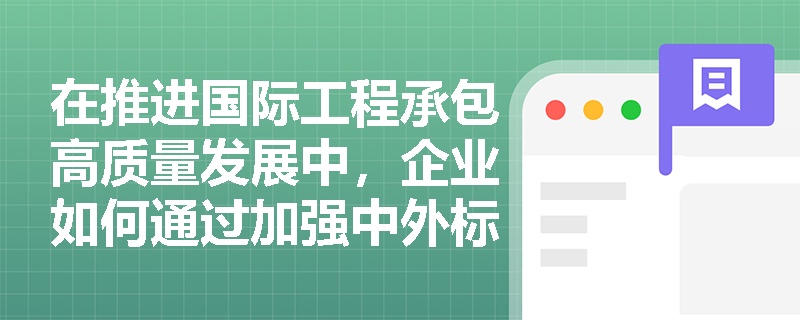 在推进国际工程承包高质量发展中，企业如何通过加强中外标准衔接与提升属地化经营水平来打造“中国建造”品牌？