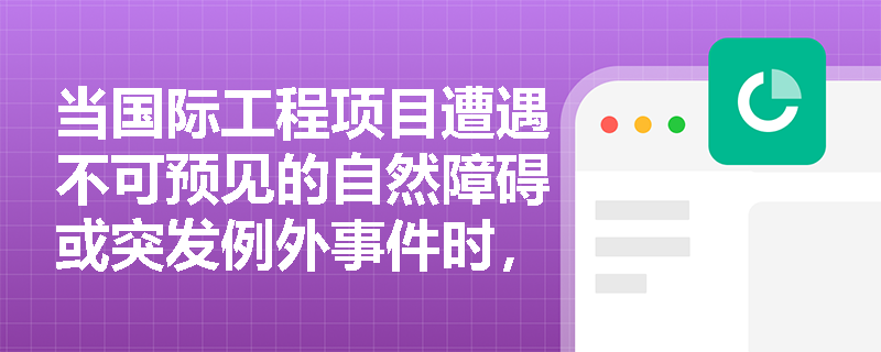 当国际工程项目遭遇不可预见的自然障碍或突发例外事件时，承包商应如何运用合同条款有效进行工期与费用索赔？