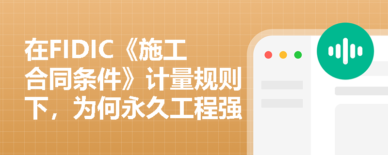 在FIDIC《施工合同条件》计量规则下,为何永久工程强调“实际净数量”原则且承包商需自行承担损耗风险? 在FIDIC《施工合同条件》计量规则下,为何永久工程强调“实际净数量”原则且承包商需自行承担损耗风险?