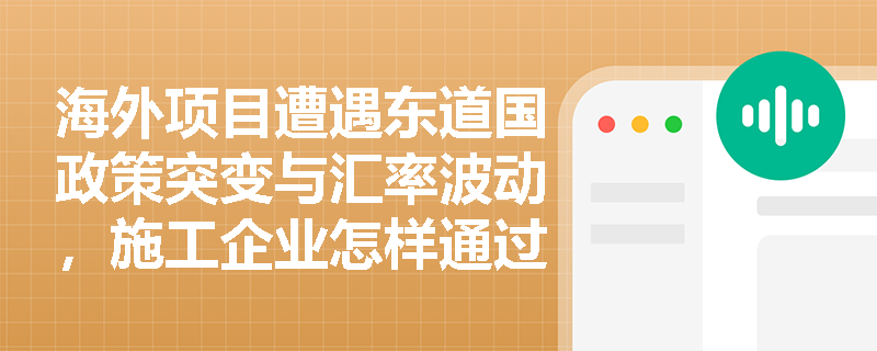 海外项目遭遇东道国政策突变与汇率波动,施工企业怎样通过市场调研预警及规范投保来规避损失? 海外项目遭遇东道国政策突变与汇率波动,施工企业怎样通过市场调研预警及规范投保来规避损失?