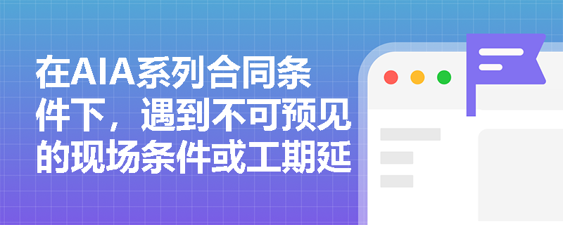 在AIA系列合同条件下,遇到不可预见的现场条件或工期延误时,承包商的索赔权利与处理机制是如何规定的? 在AIA系列合同条件下,遇到不可预见的现场条件或工期延误时,承包商的索赔权利与处理机制是如何规定的?