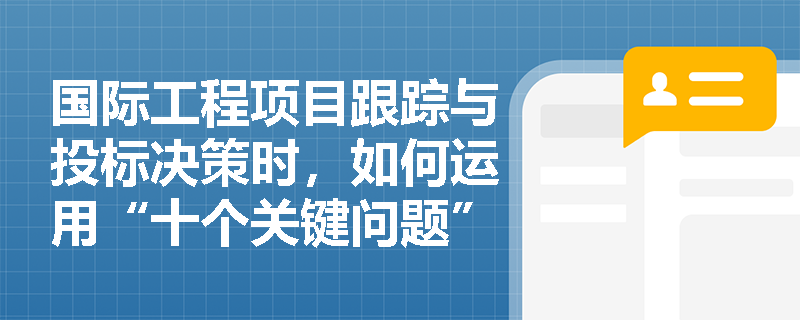 国际工程项目跟踪与投标决策时,如何运用“十个关键问题”与SWOT分析精准定位,并在此基础上制定科学的工程量估算与报价策略? 国际工程项目跟踪与投标决策时,如何运用“十个关键问题”与SWOT分析精准定位,并在此基础上制定科学的工程量估算与报价策略?