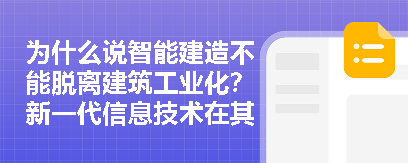 为什么说智能建造不能脱离建筑工业化?新一代信息技术在其中扮演怎样的基础性角色? 为什么说智能建造不能脱离建筑工业化?新一代信息技术在其中扮演怎样的基础性角色?