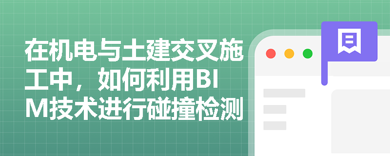 在机电与土建交叉施工中,如何利用BIM技术进行碰撞检测并实现质量问题的可视化追踪管理? 在机电与土建交叉施工中,如何利用BIM技术进行碰撞检测并实现质量问题的可视化追踪管理?