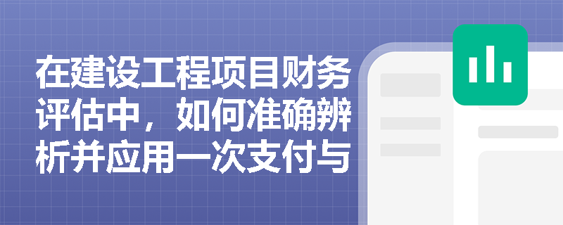 在建设工程项目财务评估中，如何准确辨析并应用一次支付与年金等值计算公式的复利系数？