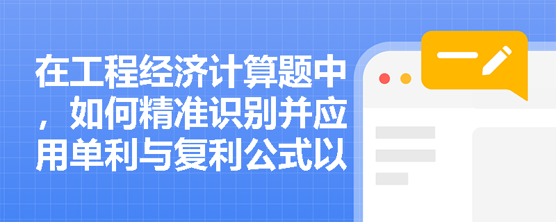 在工程经济计算题中，如何精准识别并应用单利与复利公式以避开时间单位不匹配的陷阱？