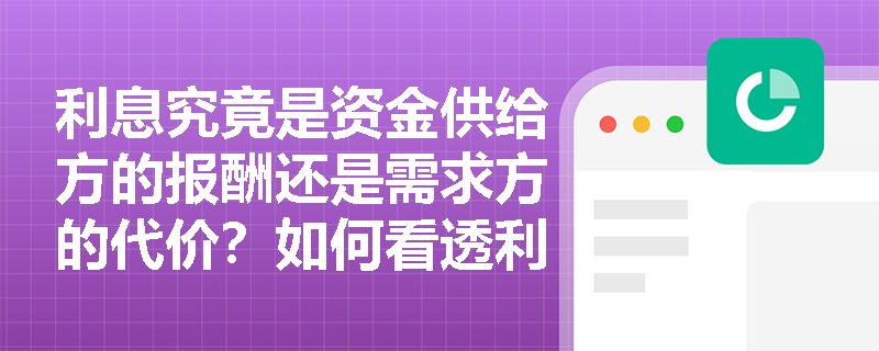 利息究竟是资金供给方的报酬还是需求方的代价？如何看透利息对市场经济活动的影响？