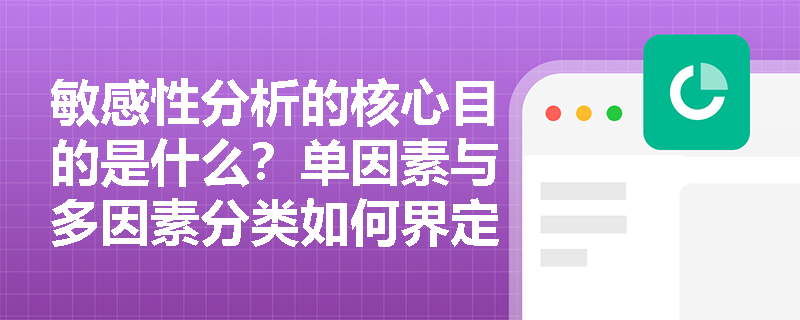 敏感性分析的核心目的是什么？单因素与多因素分类如何界定？