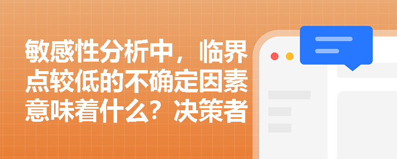 敏感性分析中，临界点较低的不确定因素意味着什么？决策者应如何据此制定风险防范措施？