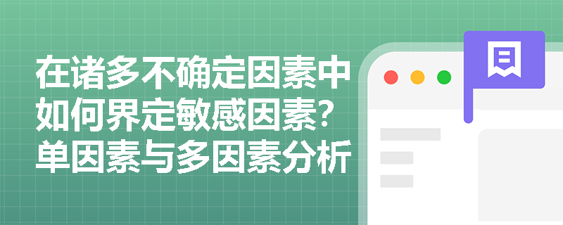 在诸多不确定因素中如何界定敏感因素？单因素与多因素分析的应用场景有何不同？