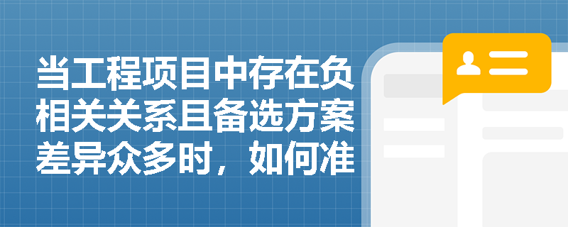 当工程项目中存在负相关关系且备选方案差异众多时，如何准确转化方案关系并运用整体比选法破解决策难题？
